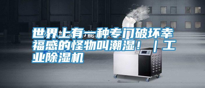 世界上有一種專門破壞幸福感的怪物叫潮濕?。I(yè)除濕機