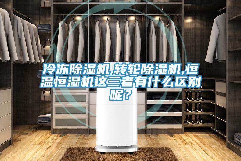 冷凍除濕機,轉輪除濕機,恒溫恒濕機這三者有什么區別呢？