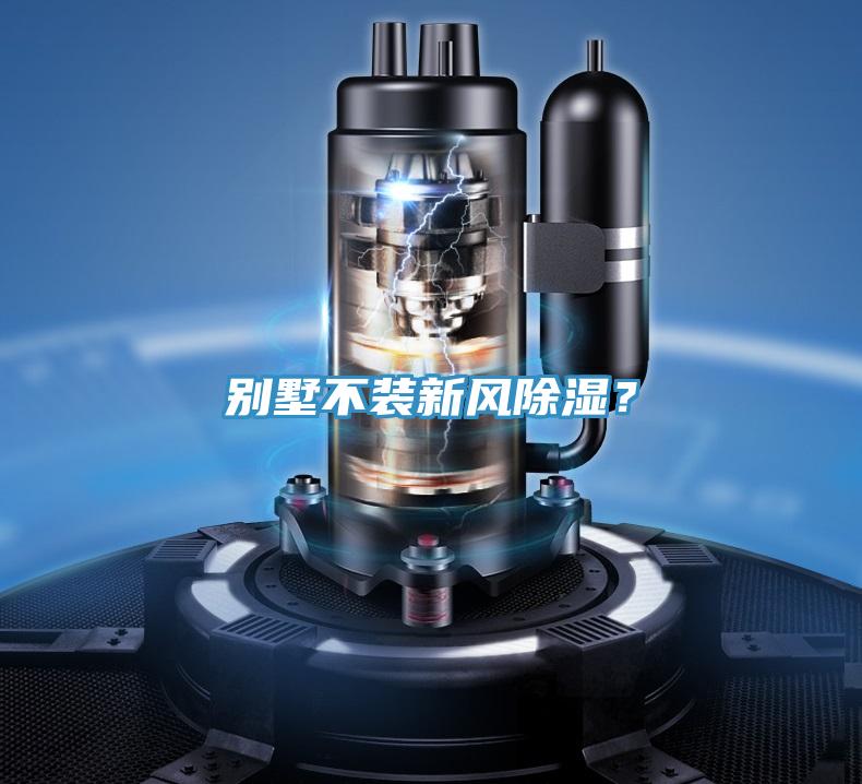 別墅不裝新風除濕？