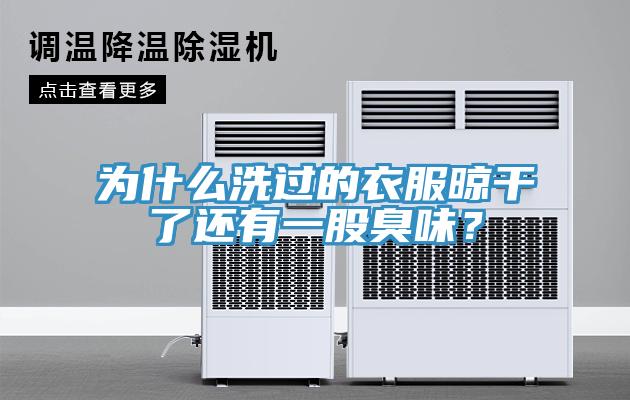 為什么洗過的衣服晾干了還有一股臭味？