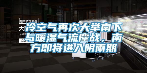 冷空氣再次大舉南下與暖濕氣流鏖戰(zhàn)，南方即將進(jìn)入陰雨期