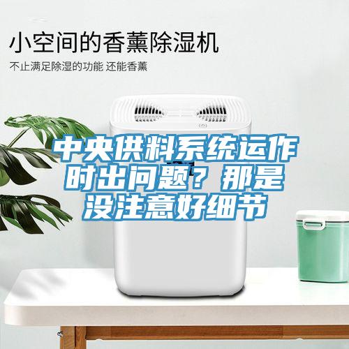 中央供料系統運作時出問題？那是沒注意好細節