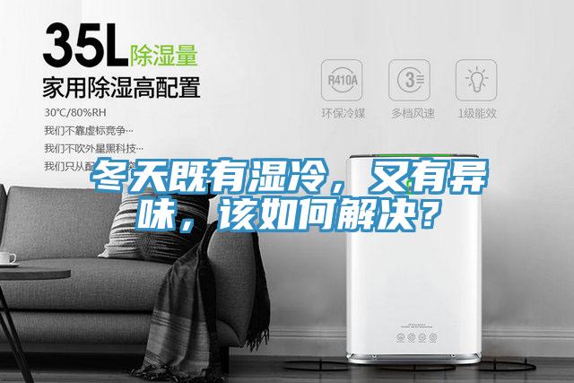 冬天既有濕冷，又有異味，該如何解決？