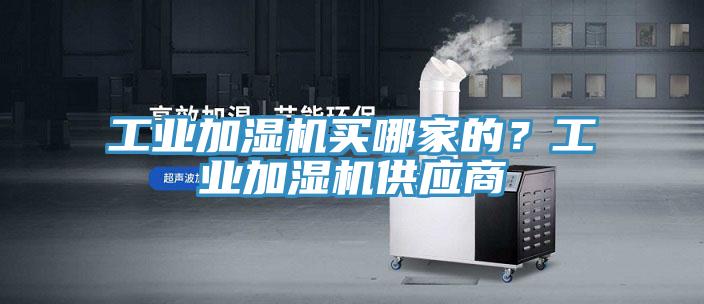工業加濕機買哪家的？工業加濕機供應商
