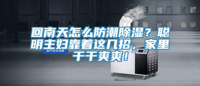 回南天怎么防潮除濕？聰明主婦靠著這幾招，家里干干爽爽！
