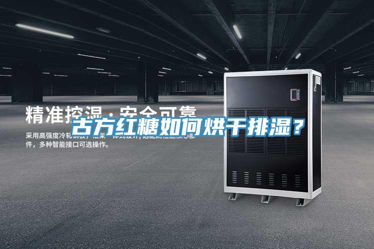 古方紅糖如何烘干排濕？