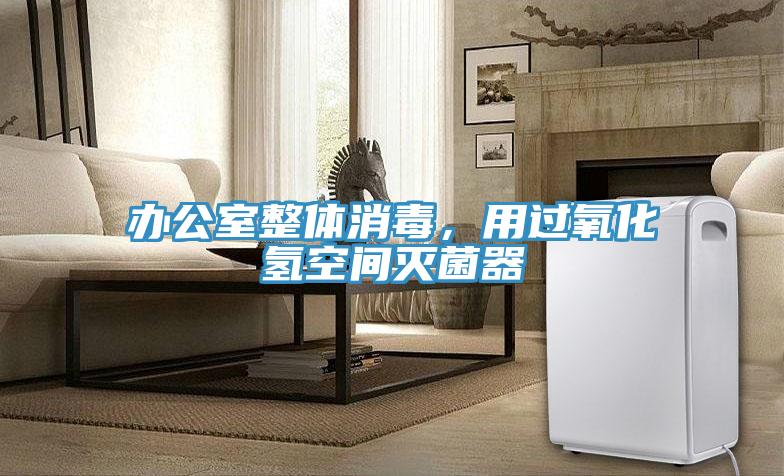 辦公室整體消毒，用過氧化氫空間滅菌器