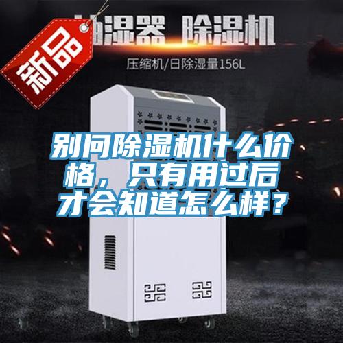 別問除濕機什么價格，只有用過后才會知道怎么樣？