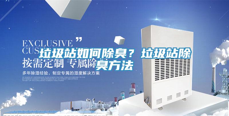 垃圾站如何除臭？垃圾站除臭方法