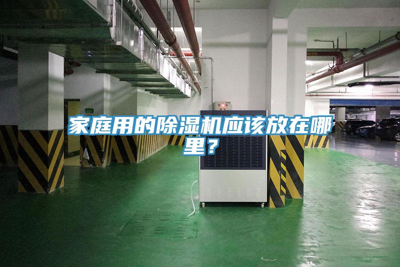 家庭用的除濕機應(yīng)該放在哪里？