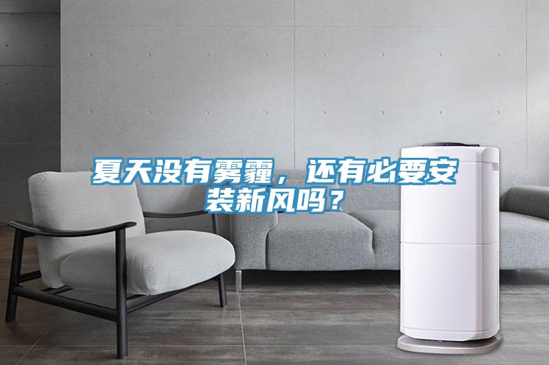 夏天沒有霧霾，還有必要安裝新風(fēng)嗎？