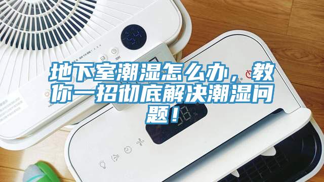 地下室潮濕怎么辦，教你一招徹底解決潮濕問題！
