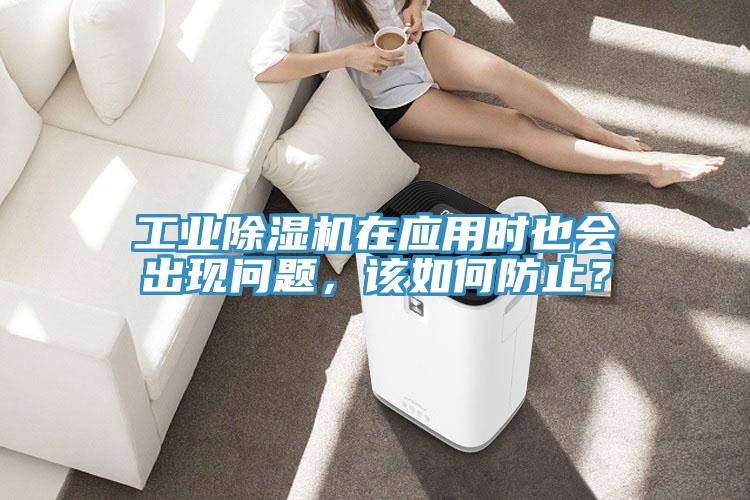 工業(yè)除濕機(jī)在應(yīng)用時(shí)也會(huì)出現(xiàn)問題，該如何防止？