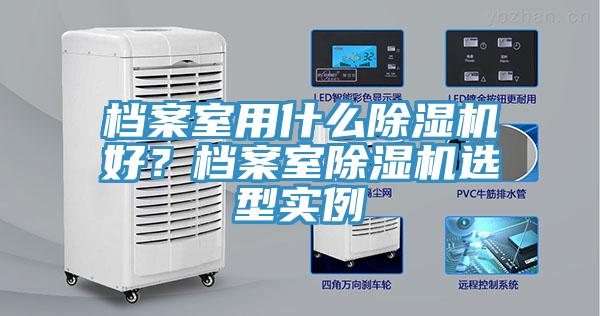 檔案室用什么除濕機好？檔案室除濕機選型實例