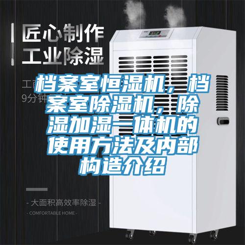 檔案室恒濕機，檔案室除濕機，除濕加濕一體機的使用方法及內部構造介紹