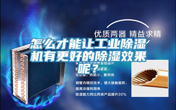 怎么才能讓工業除濕機有更好的除濕效果呢？