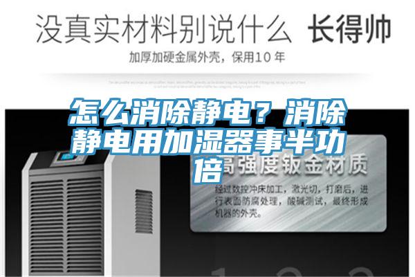 怎么消除靜電？消除靜電用加濕器事半功倍