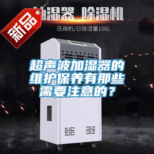 超聲波加濕器的維護保養有那些需要注意的？