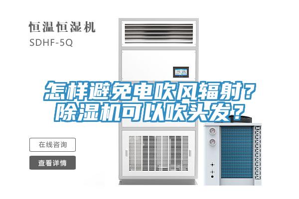 怎樣避免電吹風(fēng)輻射？除濕機可以吹頭發(fā)？