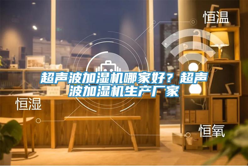 超聲波加濕機哪家好？超聲波加濕機生產廠家
