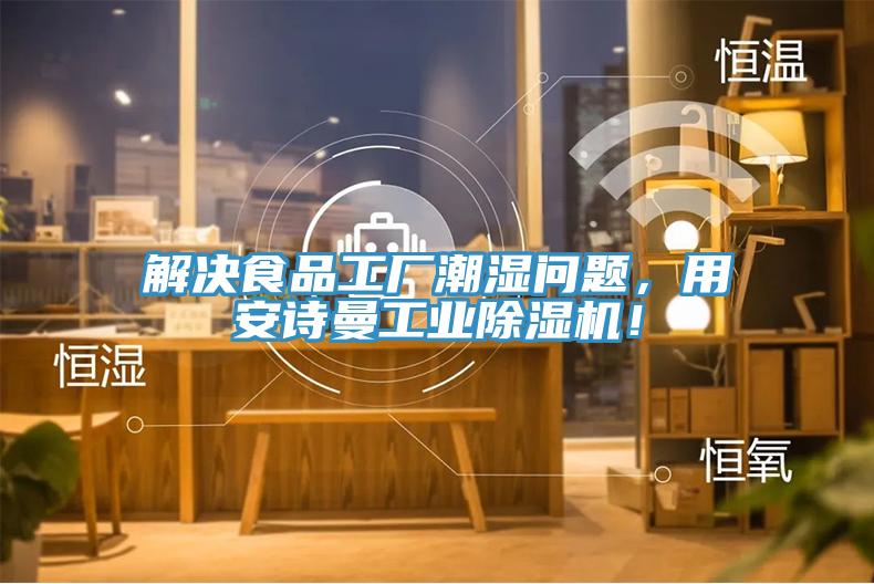 解決食品工廠潮濕問題，用安詩曼工業(yè)除濕機！