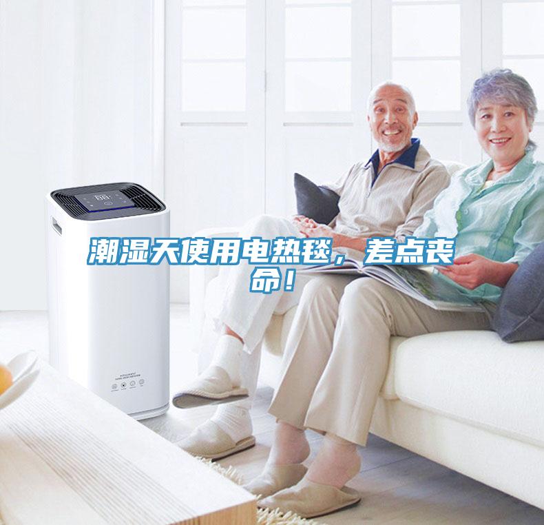 潮濕天使用電熱毯，差點喪命！