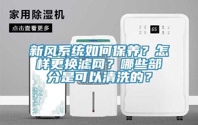 新風系統如何保養？怎樣更換濾網？哪些部分是可以清洗的？