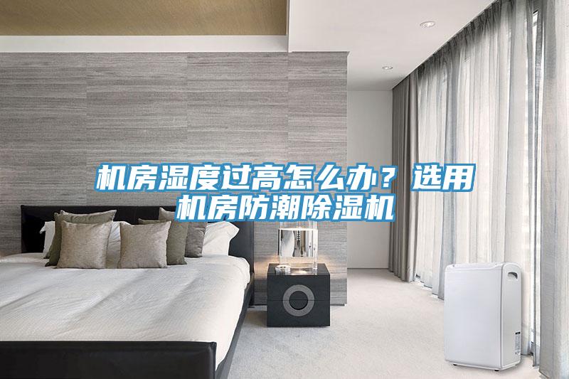 機房濕度過高怎么辦？選用機房防潮除濕機