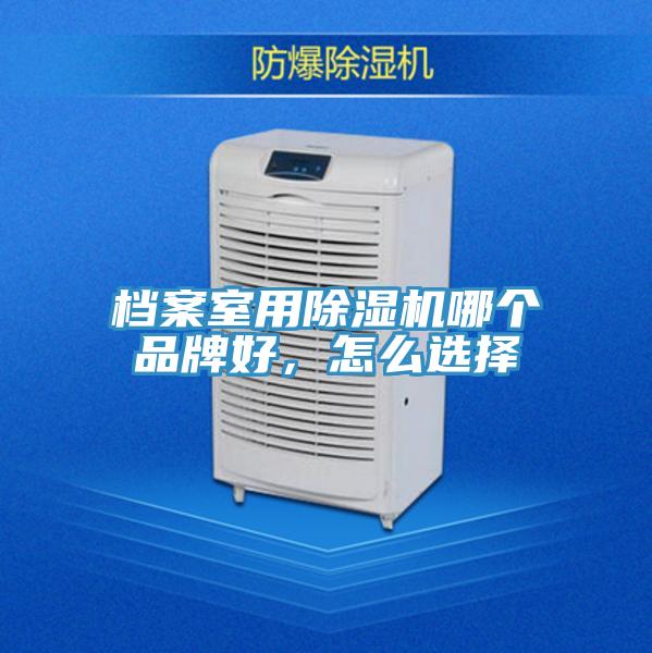檔案室用除濕機哪個品牌好，怎么選擇