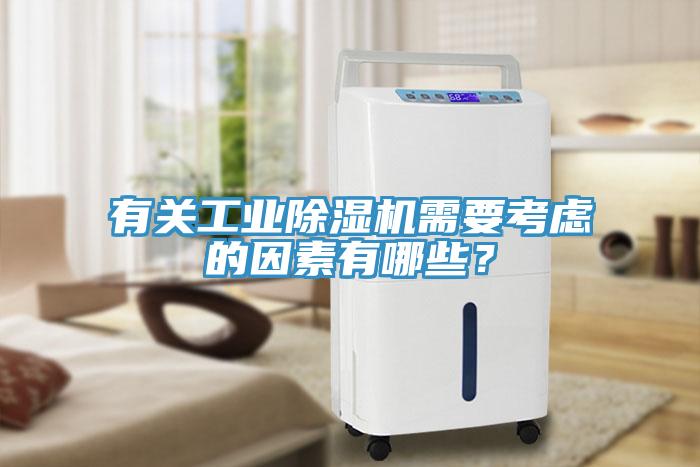 有關工業(yè)除濕機需要考慮的因素有哪些？