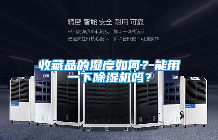 收藏品的濕度如何？能用一下除濕機(jī)嗎？