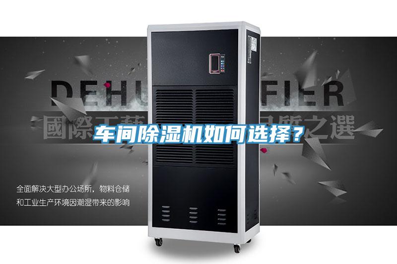 車(chē)間除濕機(jī)如何選擇？