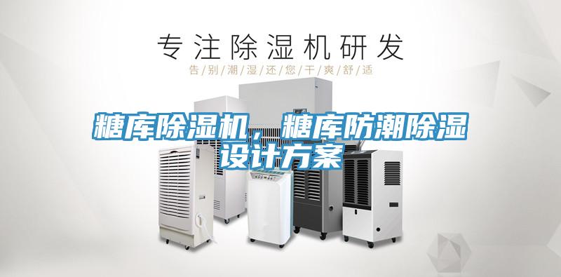 糖庫除濕機(jī)，糖庫防潮除濕設(shè)計(jì)方案