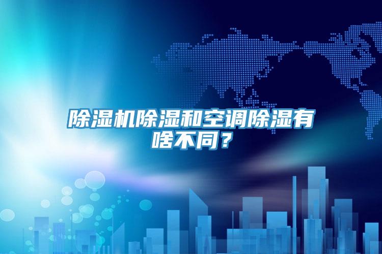 除濕機(jī)除濕和空調(diào)除濕有啥不同？