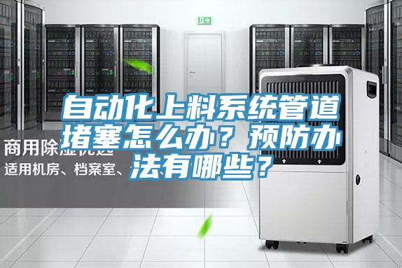 自動化上料系統管道堵塞怎么辦？預防辦法有哪些？