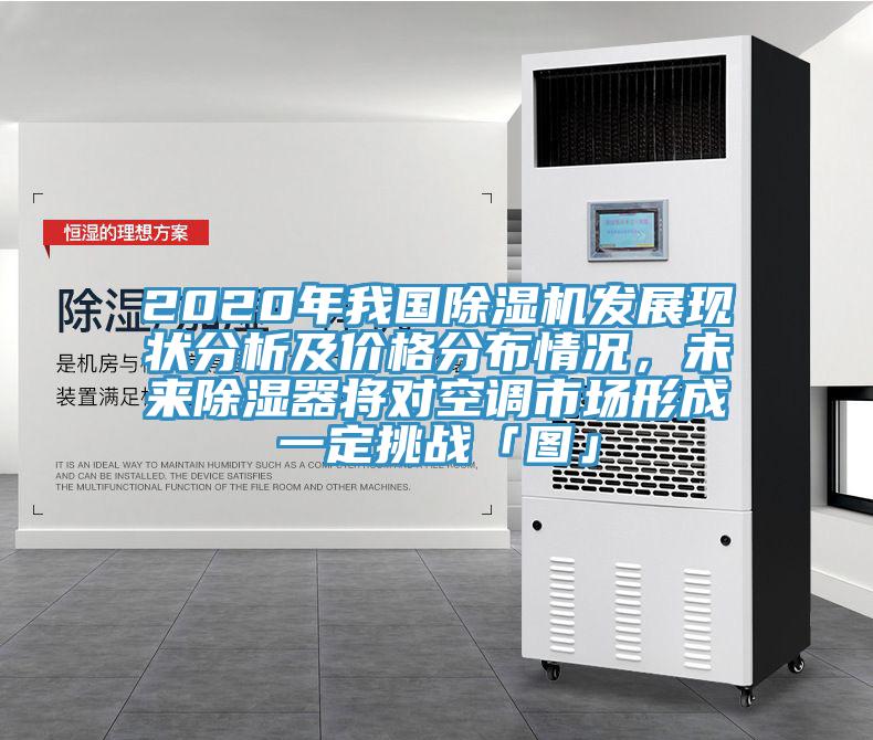 2020年我國(guó)除濕機(jī)發(fā)展現(xiàn)狀分析及價(jià)格分布情況，未來除濕器將對(duì)空調(diào)市場(chǎng)形成一定挑戰(zhàn)「圖」