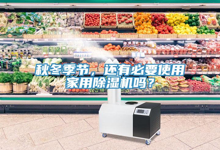 秋冬季節(jié)，還有必要使用家用除濕機嗎？