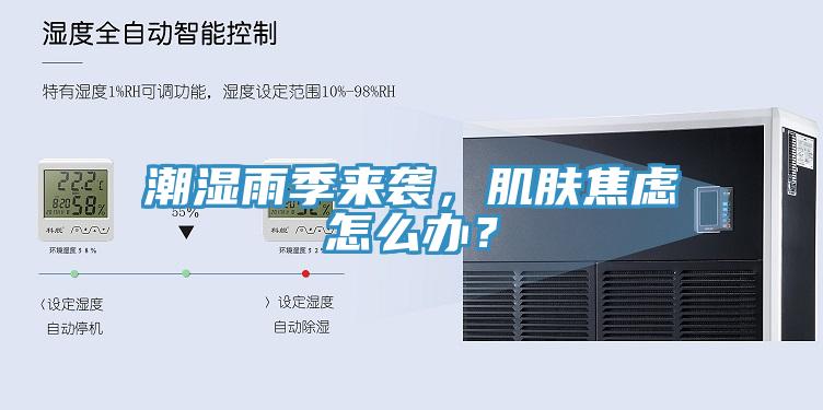 潮濕雨季來(lái)襲，肌膚焦慮怎么辦？