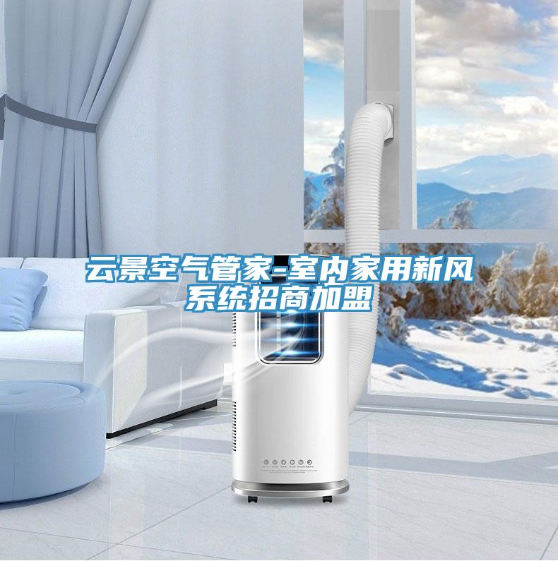 云景空氣管家-室內家用新風系統招商加盟