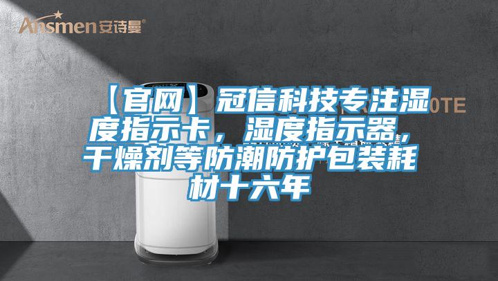 【官網(wǎng)】冠信科技專注濕度指示卡，濕度指示器，干燥劑等防潮防護(hù)包裝耗材十六年