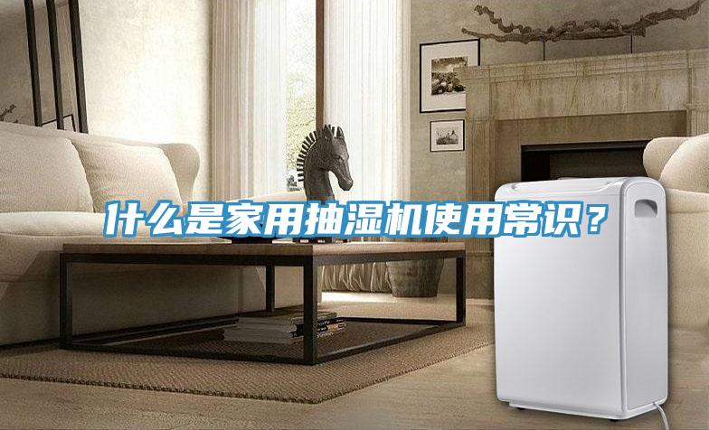 什么是家用抽濕機(jī)使用常識？
