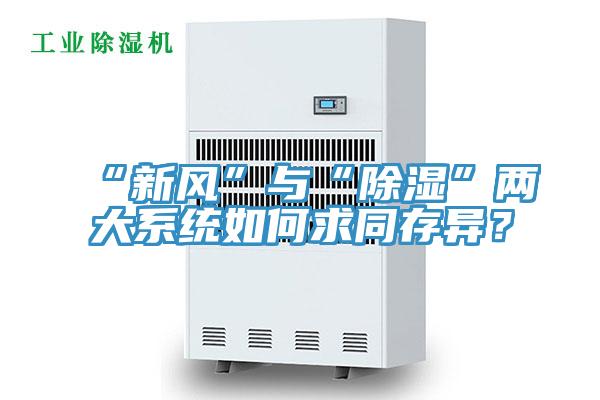 “新風(fēng)”與“除濕”兩大系統(tǒng)如何求同存異？