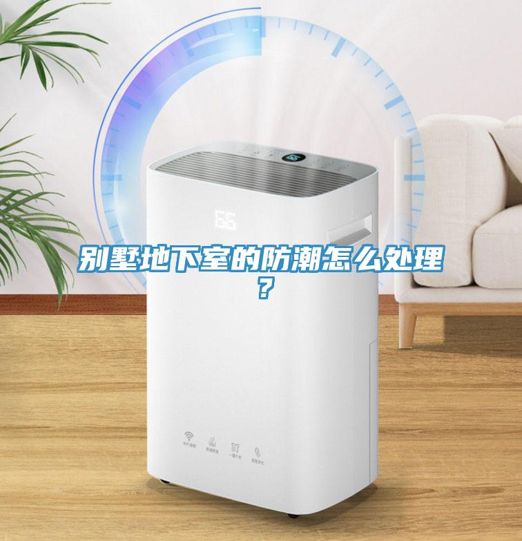 別墅地下室的防潮怎么處理？