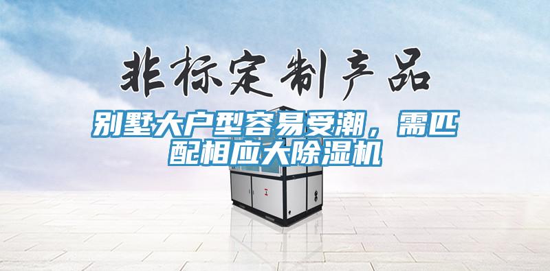 別墅大戶型容易受潮，需匹配相應(yīng)大除濕機