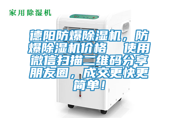 德陽防爆除濕機，防爆除濕機價格  使用微信掃描二維碼分享朋友圈，成交更快更簡單！
