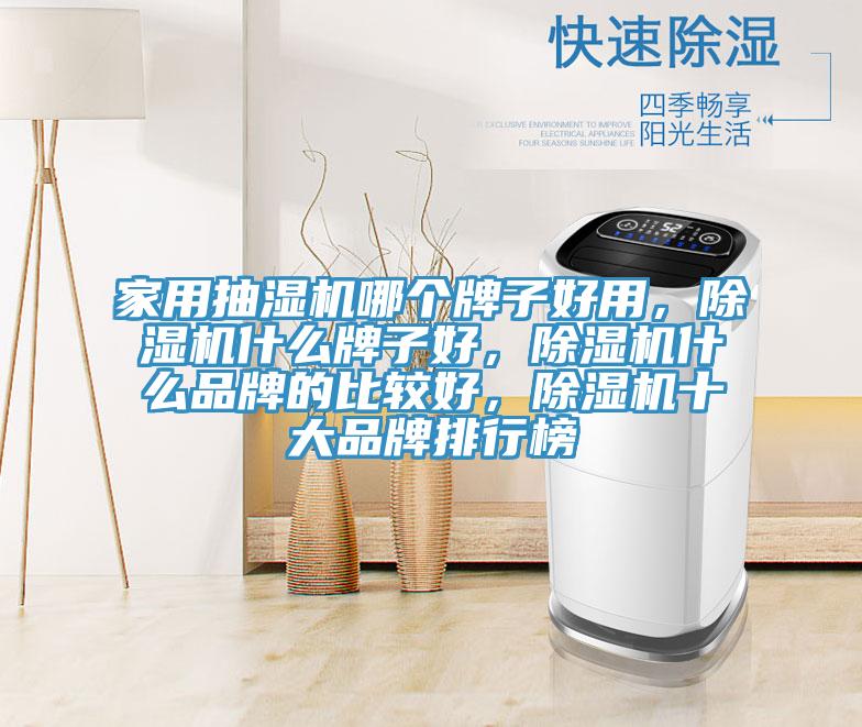 家用抽濕機哪個牌子好用，除濕機什么牌子好，除濕機什么品牌的比較好，除濕機十大品牌排行榜