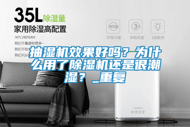 抽濕機效果好嗎？為什么用了除濕機還是很潮濕？_重復