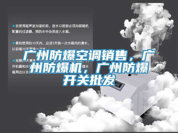 廣州防爆空調(diào)銷售，廣州防爆機，廣州防爆開關(guān)批發(fā)
