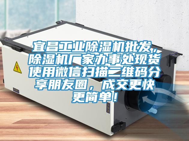 宜昌工業除濕機批發，除濕機廠家辦事處現貨使用微信掃描二維碼分享朋友圈，成交更快更簡單！