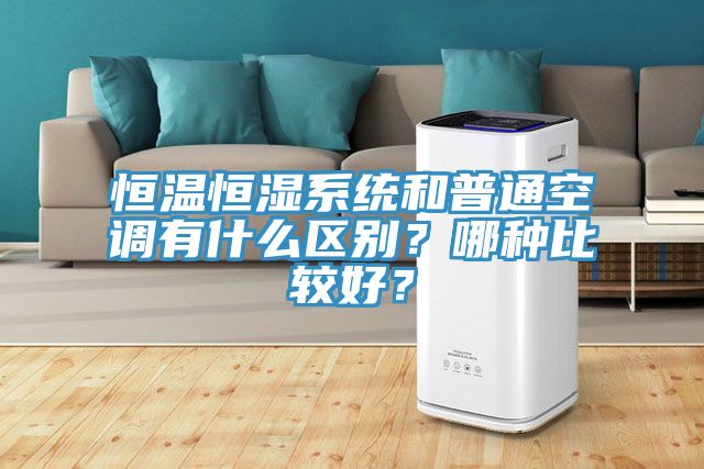 恒溫恒濕系統(tǒng)和普通空調(diào)有什么區(qū)別？哪種比較好？